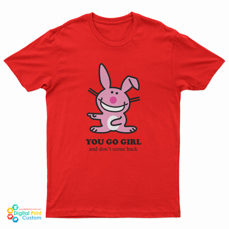 Happy Bunny - You Go Girl And Don't Come Back T-Shirt