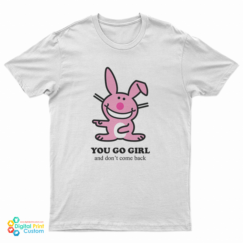 Happy Bunny - You Go Girl And Don't Come Back T-Shirt