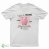 I Am A Bank And My Currency Is Cum T-Shirt