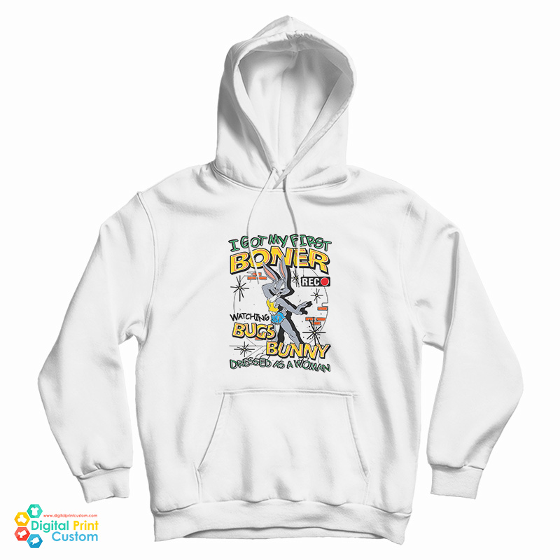 I Got My First Boner Watching Bugs Bunny Dressed As A Woman Hoodie