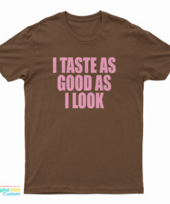 I Taste As Good As I Look T-Shirt