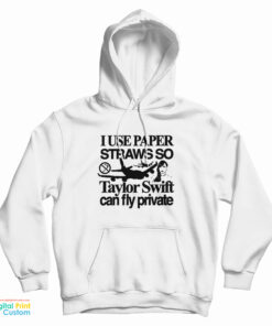 I Use Paper Straws So Taylor Can Fly Private Hoodie