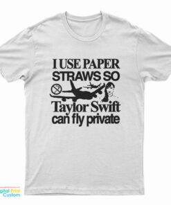 I Use Paper Straws So Taylor Can Fly Private T-Shirt