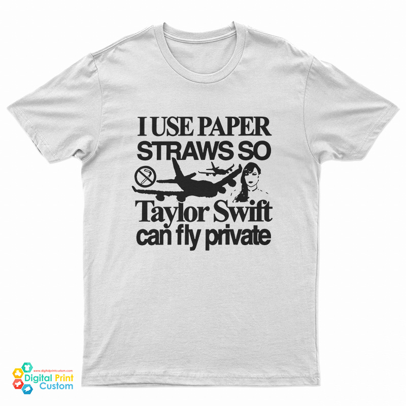 I Use Paper Straws So Taylor Can Fly Private T-Shirt