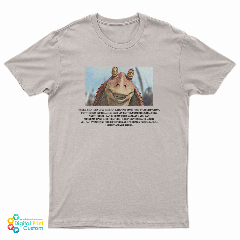 Jar Jar Binks There Is An Idea Of A Patrick Bateman T-Shirt