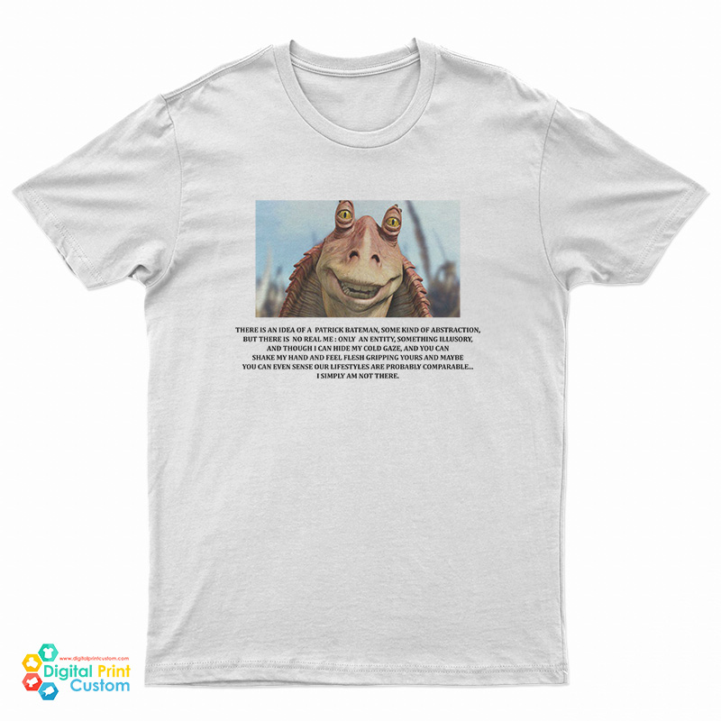 Jar Jar Binks There Is An Idea Of A Patrick Bateman T-Shirt