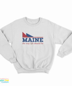 Maine The Way Life Should Be Sweatshirt