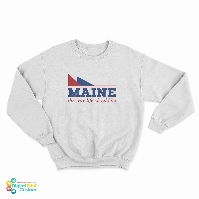 Maine The Way Life Should Be Sweatshirt