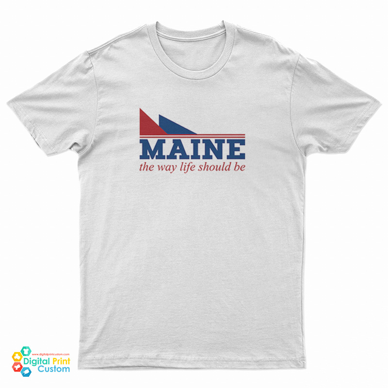 Maine The Way Life Should Be T-Shirt