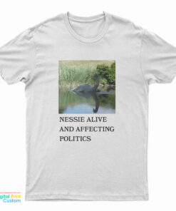 Nessie Alive And Affecting Politics T-Shirt