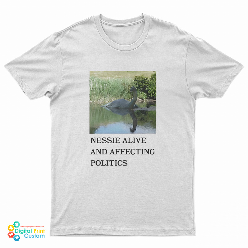 Nessie Alive And Affecting Politics T-Shirt