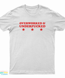 Overworked And Underfucked T-Shirt