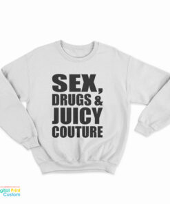 Sex Drugs And Juicy Couture Sweatshirt