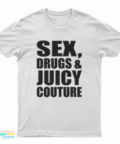 Sex Drugs And Juicy Couture T-Shirt