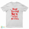 Stop Having Sex With Sexists T-Shirt