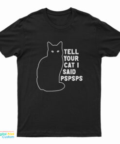 Tell Your Cat I Said Pspsps T-Shirt
