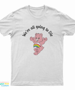 We're All Going To Die Care Bear T-Shirt