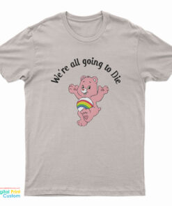 We're All Going To Die Care Bear T-Shirt