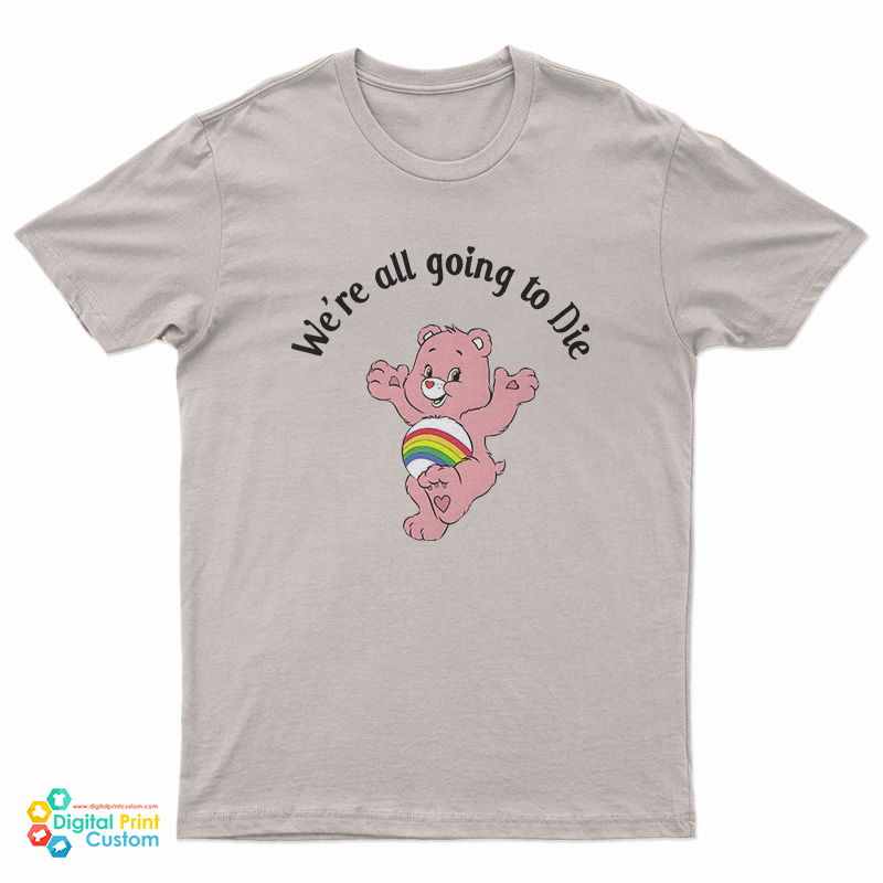 We're All Going To Die Care Bear T-Shirt