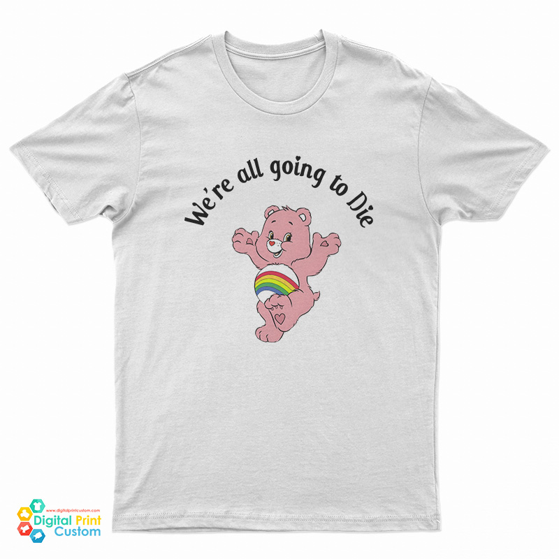 We're All Going To Die Care Bear T-Shirt