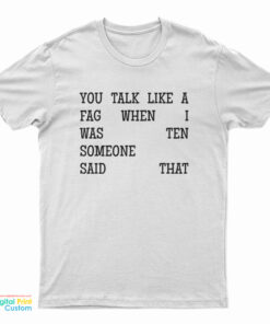 You Talk Like A Fag When I Was Ten Someone Said That T-Shirt