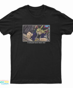 Yu-Gi-Oh It Should Have Been Me T-Shirt