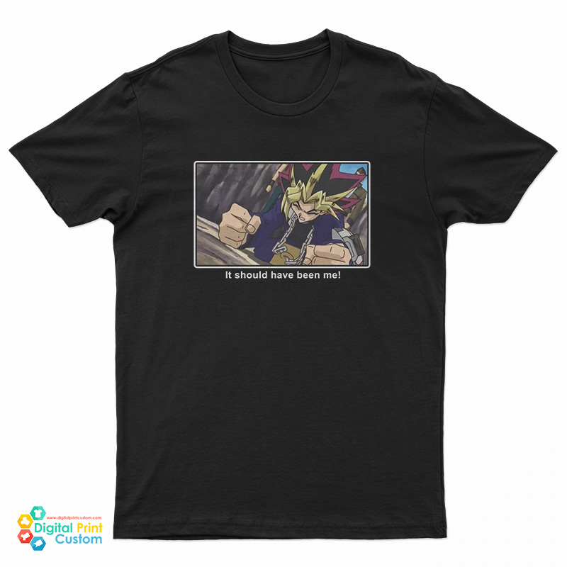 Yu-Gi-Oh It Should Have Been Me T-Shirt