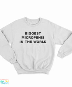 Biggest Micropenis In The World Sweatshirt