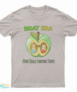 Brat Era Being Really Annoying Today T-Shirt