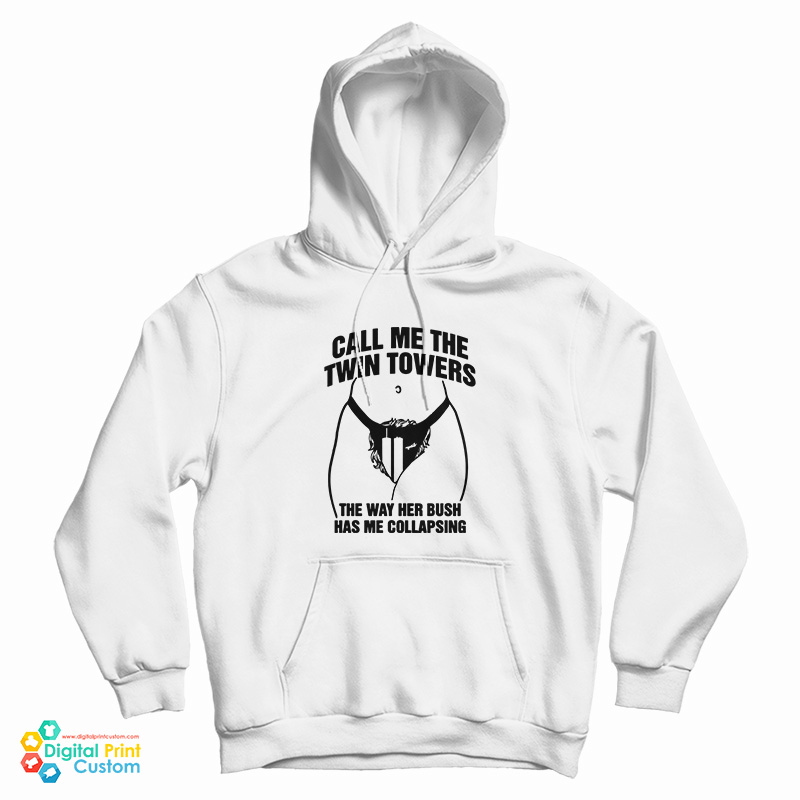 Call Me The Twin Towers The Way Her Bush Has Me Collapsing Hoodie