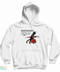 Cat I Don't Know Where I'm Going But I'm Gay Hoodie