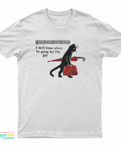 Cat I Don't Know Where I'm Going But I'm Gay T-Shirt