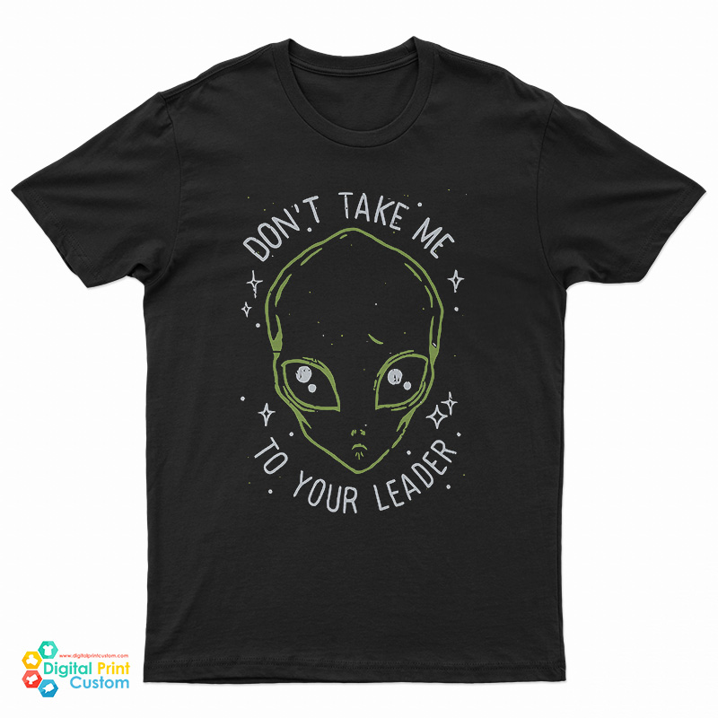 Cisco's Don't Take Me To Your Leader Alien T-Shirt