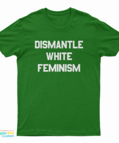 Dismantle White Feminism T-Shirt