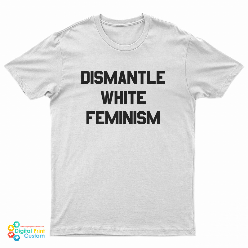 Dismantle White Feminism T-Shirt