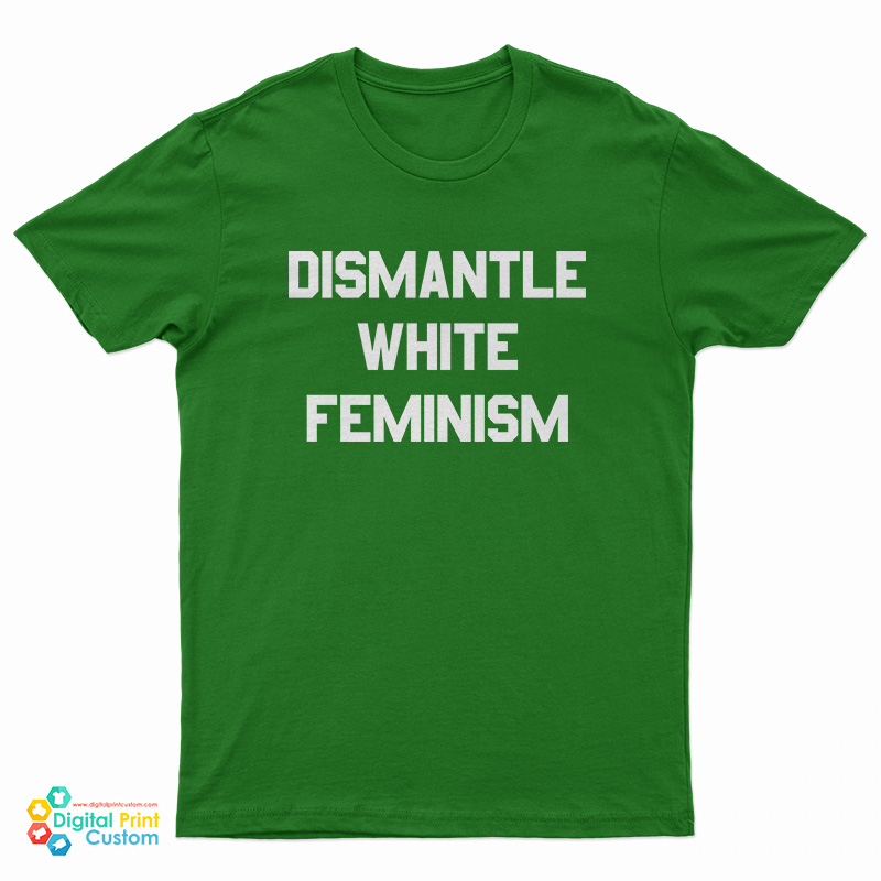 Dismantle White Feminism T-Shirt