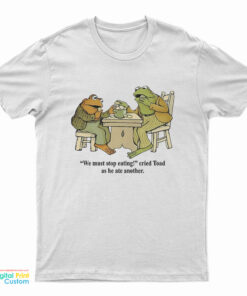 Frog And Toad We Must Stop Eating Cried Toad As He Ate Another T-Shirt