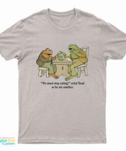 Frog And Toad We Must Stop Eating Cried Toad As He Ate Another T-Shirt