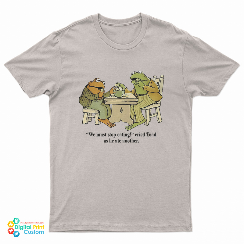 Frog And Toad We Must Stop Eating Cried Toad As He Ate Another T-Shirt