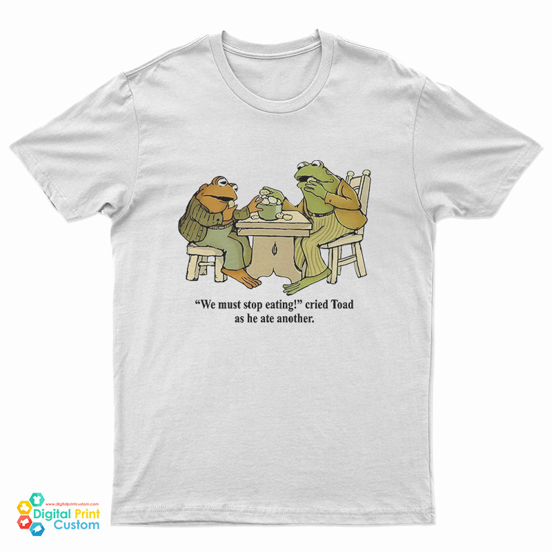 Frog And Toad We Must Stop Eating Cried Toad As He Ate Another T-Shirt