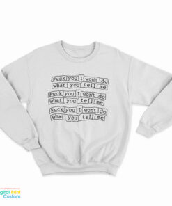 Fuck You I Won't Do What You Tell Me Sweatshirt
