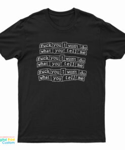 Fuck You I Won't Do What You Tell Me T-Shirt