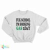 Fuk School I'm Smoking Gas 2day Sweatshirt