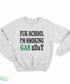 Fuk School I'm Smoking Gas 2day Sweatshirt