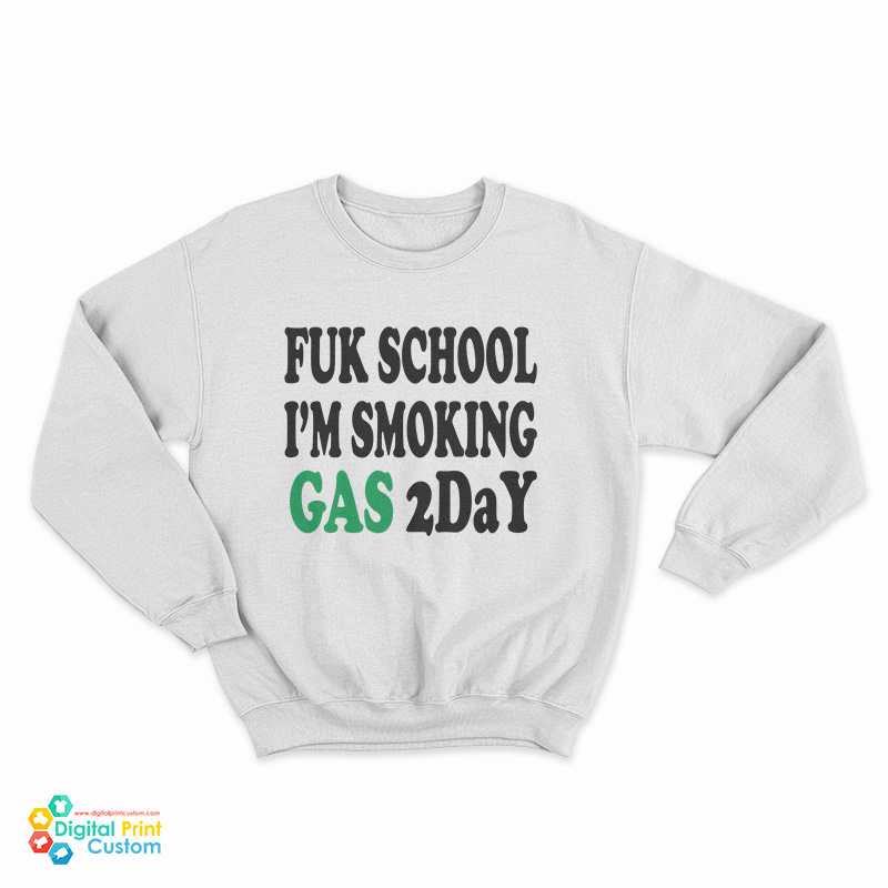Fuk School I'm Smoking Gas 2day Sweatshirt