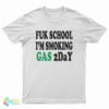 Fuk School I'm Smoking Gas 2day T-Shirt