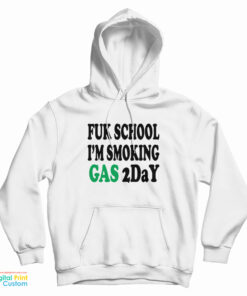 Fuk School I'm Smoking Gas 2day Hoodie