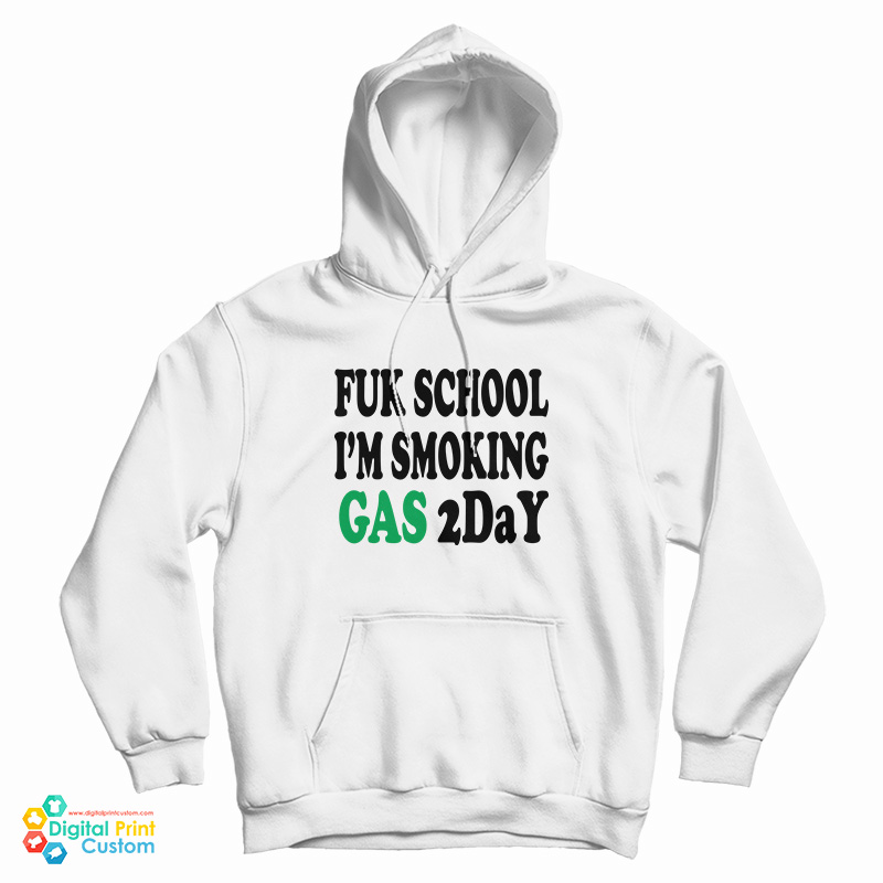 Fuk School I'm Smoking Gas 2day Hoodie