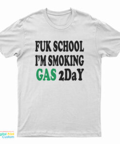 Fuk School I'm Smoking Gas 2day T-Shirt