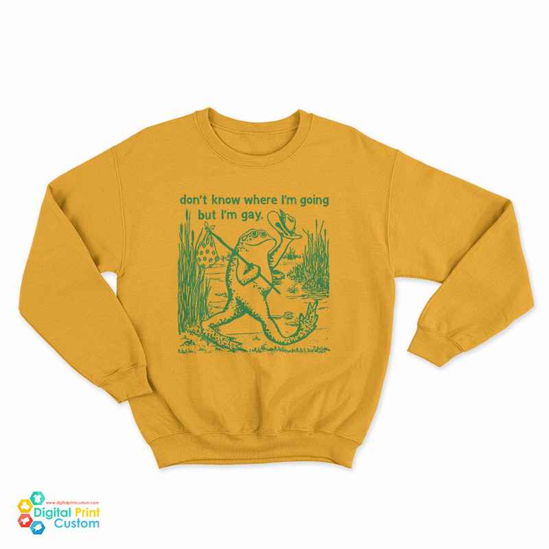 Gay Frog Don't Know Where I'm Going But I'm Gay Sweatshirt